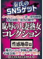 秦氏のSNSゲット恥辱の人妻熟女コレクション 性感地帯篇